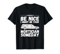 Be Nice I might be your mortician some day Fun Last Responder Camiseta
