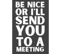 Be Nice Or I’ll Send You to a Meeting - Funny Office Notebook, 120 Pages, 6x9 Lined Journal, Gag Gift for Coworkers, Bosses & Office Managers