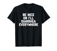 Be Nice Or I'll Diarhea Everywhere - Funny Saying Sarcastic Camiseta