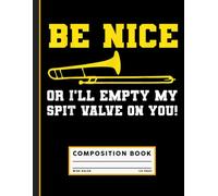 Be Nice Or I'll Empty My Spit Valve On You, Trombone Lover Composition Notebook