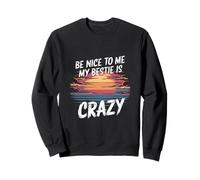 Be Nice To Me My Bestie Is Crazy Amigo Protector - Sudadera