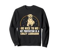 Be Nice to me my Protector is a Crazy Labrador Sudadera