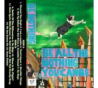 BE NOTHING - BE ALL THE NOTHING YOU CAN BE [Casete]