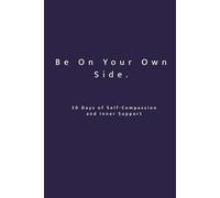 Be On Your Own Side. 30 Days of Self-Compassion and Inner Support: A 30-Day Reflective Workbook for Self-Love, Inner Stability and Emotional Awareness ... on Purpose: 30-Day Self-Reflection Series)