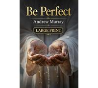 Be Perfect! Meditations for a Month (Modern English Version) (Large Print Edition): Andrew Murray on Christlike Holiness, Perfect Love, & Wholehearted ... to God (Andrew Murray for today LARGE PRINT)