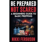 Be Prepared, Not Scared: A Beginner's Guide to Basic Prepping