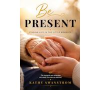 Be Present: Finding Life In The Little Moments