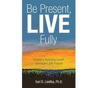 Be Present, LIVE Fully: A Guide to Balancing Growth, Connection, and Purpose