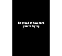 be proud of how hard you're trying | Self-Discovery & Motivational Journal | 120 Lined pages: push through, rise anyway