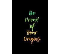 Be Proud of Your Origins: Is more than just a notebook - it’s a reminder to embrace your journey, honor your background, and stay true to who you are.