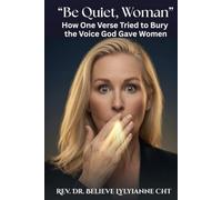 Be Quiet, Woman: How One Verse Tried to Bury the Voice God Gave Women (The Eternal Authority Series)
