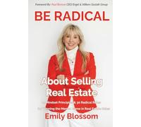 Be Radical: About Selling Real Estate: 12 Mindset Principles & 30 Rules for Winning the Mental Game in Real Estate