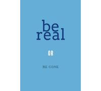 Be Real or Be Gone: 6 x 9 Blank Lined Notebook Journal - Work Notebook with sarcastic Saying on Cover