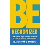 Be Recognized: The AI Authority Engine for Experts Who Want to Be Known, Be Profitable, and Be Published