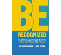 Be Recognized: The AI Authority Engine for Experts Who Want to Be Known, Be Profitable, and Be Published