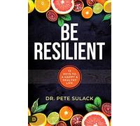 Be Resilient: 12 Keys to a Happy and Healthy Life