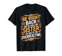 Be Right Back Calling My Sister Ask If I'm Overreacting - Camiseta