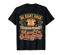 Be Right Back Calling My Sister Ask If I'm Overreacting |- Camiseta