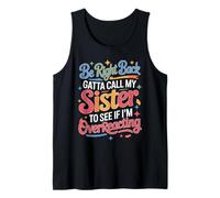 Be Right Back Calling My Sister Ask If I'm Overreacting - Camiseta sin Mangas