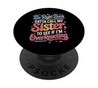 Be Right Back Calling My Sister Ask If I'm Overreacting - PopSockets PopGrip Adhesivo