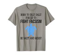 Be Salty & Resist Born to Dillydally Forced to Fight Fascism Camiseta