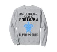 Be Salty & Resist Born to Dillydally Forced to Fight Fascism Sudadera