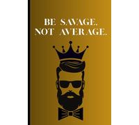 BE SAVAGE, NOT AVERAGE: Great Journal Gift For Men Who Are Forgetful