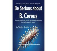 Be Serious about B. Cereus: Enhancing Your Food Handling Practices for Safety and Health