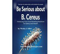 Be Serious about B. Cereus: Enhancing Your Food Handling Practices for Safety and Health