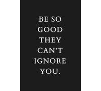 Be So Good They Can’t Ignore You: Inspirational Quote Notebook for Success & Self-Growth | Black Aesthetic Journal | 6x9 Lined Paperback | 120 Pages for Ambitious Women, Men, Students