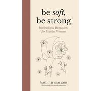 Be Soft, Be Strong: Inspirational Reminders for Muslim Women: 4 (The Muslim Woman's Islamic Book Collection)
