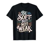 Be Soft But Not Weak Emoción Fuerza Motivación Camiseta