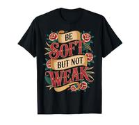 Be Soft But Not Weak Emoción Fuerza Motivación - Camiseta
