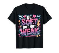 Be Soft But Not Weak Emoción Fuerza Motivación - Camiseta