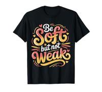 Be Soft But Not Weak Emoción Fuerza Motivación |- Camiseta