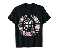 Be Soft But Not Weak Emoción Fuerza Motivación - Camiseta