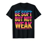 Be Soft But Not Weak Emoción Fuerza Motivación - Camiseta
