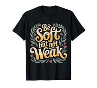 Be Soft But Not Weak Emoción Fuerza Motivación |- Camiseta