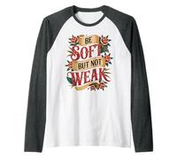 Be Soft But Not Weak Emoción Fuerza Motivación - Camiseta Manga Raglan