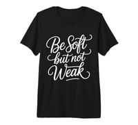 Be Soft But Not Weak Emoción Fuerza Motivación - Camiseta Premium