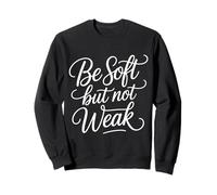 Be Soft But Not Weak Emoción Fuerza Motivación - Sudadera