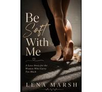 Be Soft With Me: A Novel