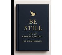 Be Still: A 90 Day Christian Journal For The Anxious Heart