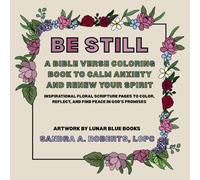 Be Still: A Bible Verse Coloring Book to Calm Anxiety and Renew Your Spirit: Inspirational Floral Scripture Pages to Color, Reflect, and Find Peace in God's Promises