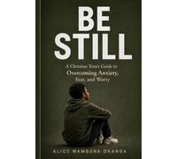 BE STILL: A Christian Teen's Guide to Overcoming Anxiety, Fear, and Worry