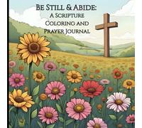 Be Still & Abide: A Scripture Coloring and Prayer Journal: “An inspiring Christian coloring journal with ESV Bible verses from Jesus Christ to relax, ... with His presence through nature and prayer.”