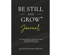 Be Still And Grow (Journal): A Six Week Journey to Renew Your Mind, Heal What Hurts, and Step Boldly into Purpose