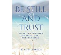 Be Still and Trust: 50 Daily Devotions for Peace, Rest, and Renewal