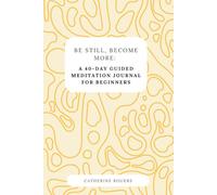 Be Still, Become More: A 40-Day Guided Meditation Journal for Beginners: An intentional reset through daily stillness and reflection
