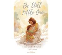 BE STILL LITTLE ONE: 20 Gentle Reminders That Jesus Has Already Carried Your Worries